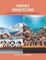 Adorable Crocheted Dogs: Crafting Canine Companions Made Easy Book B0CS6ZQ5VT Book Cover