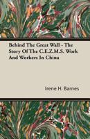 Behind the Great Wall - The Story of the C.E.Z.M.S. Work and Workers in China 1406719862 Book Cover