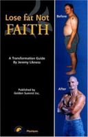 Lose Fat, Not Faith: A Transformation Guide 0976907925 Book Cover