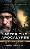 After the Apocalypse: A Story of Pandemic Survival - Book One, The Old Man 0977234207 Book Cover