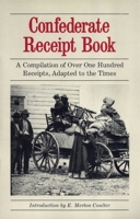 Confederate Receipt Book: A Compilation of over One Hundred Receipts, Adapted to the Times 0820305618 Book Cover