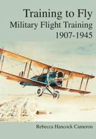 Training to Fly: Military Flight Testing 1907-1945 1782664475 Book Cover