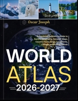 WORLD ATLAS 2026-2027: An Updated Reference Guide to Earth’s Geography, Detailed Maps, Country Facts, Flags, Continents, Climate, and Global Trends B0GDMZDS72 Book Cover
