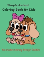 Simple Animal Coloring Book for Kids: Fun Creative Coloring Book for Toddlers B0BZBXTZ15 Book Cover