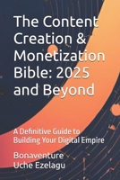 The Content Creation & Monetization Bible: 2025 and Beyond: A Definitive Guide to Building Your Digital Empire B0DWL5KYDX Book Cover