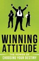Winning Attitude: The Power of Choosing Your Destiny 0768410886 Book Cover