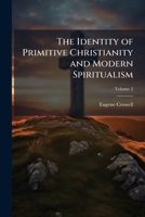 The Identity of Primitive Christianity and Modern Spiritualism, Volume 2 1141891573 Book Cover