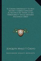 El Colera Epidemico Y Su Mas Segura Y Cierta Curacion Al Alcance De Todos, O Sea Verdadero Y Eficaz Metodo Higienico (1865) 1168315336 Book Cover