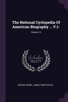 The National Cyclopedia Of American Biography ... V.1-; Volume 13 1378705041 Book Cover