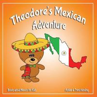 Theodore's Mexican Adventure: Books about Mexico for Kids 1983983888 Book Cover