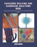 Paracord Weaving and Handmade Creations Book: Learn to Make Fashionable Accessories and Durable Utility Straps B0F12VKS85 Book Cover