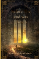 BEFORE THE END WAS CHOSEN: A Thrilling Fantasy novel B0GLQDLXKM Book Cover