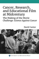 Cancer, Research, and Educational Film at Midcentury: The Making of the Movie Challenge: Science Against Cancer 1648250297 Book Cover