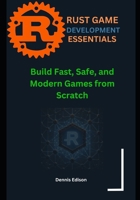 Rust Game Development Essentials: Build Fast, Safe, and Modern Games from Scratch B0FHF45828 Book Cover