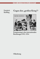 Gegen den großen Krieg? Entspannung in den internationalen Beziehungen 1911 - 1914. 3486566350 Book Cover