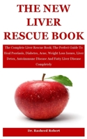 The New Liver Rescue: The Complete Liver Rescue Book; The Perfect Guide To Heal Psoriasis, Diabetes, Acne, Weight Loss Issues, Liver Detox, Autoimmune Disease And Fatty Liver Disease Completely B08JF5HX96 Book Cover