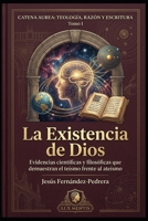 La existencia de Dios: Evidencias científicas y filosóficas que demuestran el teísmo frente al ateísmo (Catena Aurea: Teología, Razón y Escritura) (Spanish Edition) B0H6BFHQ7H Book Cover
