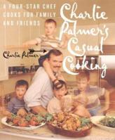 Charlie Palmer's Casual Cooking: The Chef of New York's Aureole Restaurant Cooks for Family and Friends 0688178731 Book Cover