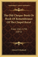 The Old Cheque-Book or Book of Remembrance of Chapel Royal 0548666024 Book Cover