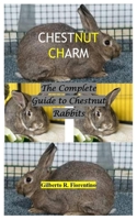 CHESTNUT CHARM: The Complete Guide to Chestnut Rabbits B0FF28B6LV Book Cover