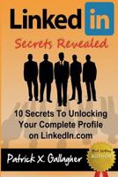 LinkedIn Secrets Revealed: 10 Secrets To Unlocking Your Complete Profile on LinkedIn.com 1492705829 Book Cover