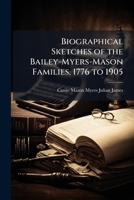 Biographical Sketches of the Bailey-Myers-Mason Families, 1776 to 1905 1023915820 Book Cover