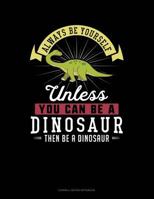Always Be Yourself Unless You Can Be A Dinosaur Then Be A Dinosaur: Cornell Notes Notebook 1793047731 Book Cover