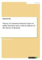 Theory of consumer behavior. Types of utility functions and a critical analyses of the theory of demand 3668578656 Book Cover