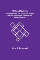 Off-hand Sketches: A Companion For The Tourist And Traveller Over The Philadelphia, Pottsville, And Reading Railroad... 9354506224 Book Cover