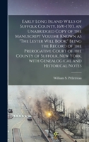 Early Long Island Wills of Suffolk County, 1691 1703: An Unabridged Copy of the Manuscript Volume Known as "the Lester Will Book"; Being the Record of the Prerogative Court of the County of Suffolk, N 1013928806 Book Cover