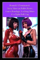 Bound & Dominated: Sissy Slave in Ballet Boots, Latex Bondage, Locking Mitts, and a Tight Ball Gag B0FNX3SB1G Book Cover
