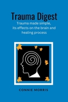 Trauma Digest: Trauma made simple, its effects on the brain and healing process B0BJBXGJLD Book Cover