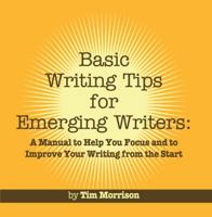 Basic Writing Tips for Emerging Writers: A Manual to Help You Focus and to Improve Your Writing from the Start 1610051033 Book Cover