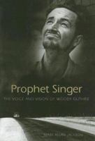 Prophet Singer: The Voice And Vision of Woody Guthrie (American Made Music Series) 1604731028 Book Cover