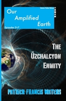 Our Amplified Earth, Episodes 2 + 7, The Uzchalcyon Enmity 1957174072 Book Cover