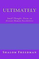 Ultimately: Small Thought- Poems on Distant Human Possibilities 1494758474 Book Cover