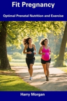 Fit Pregnancy: Optimal Prenatal Nutrition and Exercise B0CFD4NJ8X Book Cover