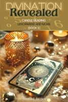 DIVINATION REVEALED: CANDLE READING,LENORMAND AND MORE: Master the Mystical Arts of Insight and Interpretation. B0F5NSM8NS Book Cover