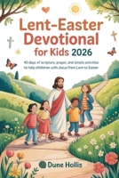 Lent–Easter Devotional for Kids 2026: 40 Days of Scripture, Prayer, and Simple Activities to Help Children Walk with Jesus from Lent to Easter B0GKL4DZNS Book Cover