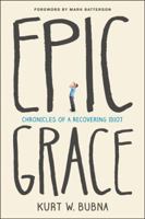 Epic Grace: Chronicles of a Recovering Idiot 1414385048 Book Cover