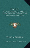 Daglig Huusandagt, Part 1: Til Oplysning Og Opbyggelse For Troende Og Dobte (1860) 1168129257 Book Cover