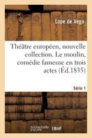 Théâtre européen, nouvelle collection. Série 1. Le moulin, comédie fameuse en trois actes 2329217811 Book Cover
