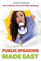 Public Speaking Made Easy: How to Master the Art of Public Speaking 1793914443 Book Cover