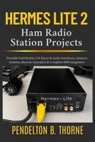 Hermes Lite 2 Ham Radio Station Projects: Portable Field Builds, CW Keyer & Audio Interfaces, Antenna Systems, Remote Operation & Complete SDR Integration (The Hermes Lite 2 Mastery Series) B0HDTN7DFX Book Cover