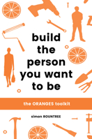 Build the Person You Want to Be: The ORANGES toolkit 1925335127 Book Cover