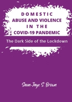 Domestic Abuse and Violence in the COVID-19 Pandemic: The Dark Side of the Lockdown 1915161274 Book Cover