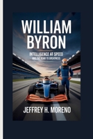 WILLIAM BYRON: Intelligence at Speed and the Road to Greatness B0GBDN93L1 Book Cover