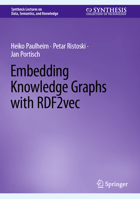 Embedding Knowledge Graphs with RDF2vec (Synthesis Lectures on Data, Semantics, and Knowledge) 3031303865 Book Cover