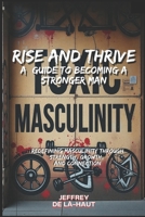 Rise and Thrive: A Guide to Becoming a Stronger Man: Redefining Masculinity Through Strength, Growth, and Connection B0DVKD7DJN Book Cover