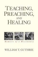 Teaching, Preaching, and Healing: Memoirs of a Missionary 1425754716 Book Cover
